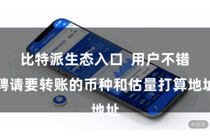比特派生态入口 用户不错聘请要转账的币种和估量打算地址