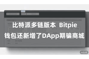 比特派多链版本  Bitpie钱包还新增了DApp期骗商城