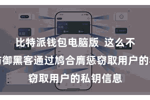 比特派钱包电脑版  这么不错灵验防御黑客通过鸠合膺惩窃取用户的私钥信息