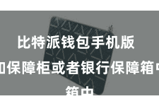 比特派钱包手机版  如保障柜或者银行保障箱中